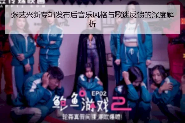 张艺兴新专辑发布后音乐风格与歌迷反馈的深度解析